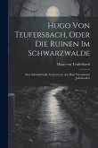 Hugo Von Teufersbach, Oder Die Ruinen Im Schwarzwalde: Eine Schauderhafte Geisterscene Aus Dem Vierzehnten Jahrhundert