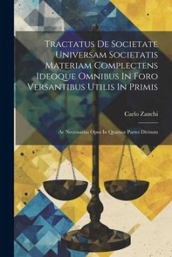 Tractatus De Societate Universam Societatis Materiam Complectens Ideoque Omnibus In Foro Versantibus Utilis In Primis: Ac Necessarius Opus In Quatuor - Zanchi, Carlo