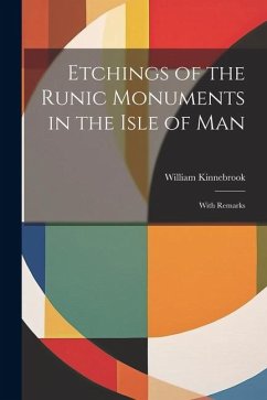 Etchings of the Runic Monuments in the Isle of Man: With Remarks - Kinnebrook, William