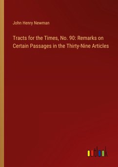 Tracts for the Times, No. 90: Remarks on Certain Passages in the Thirty-Nine Articles - Newman, John Henry