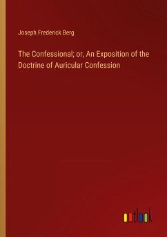 The Confessional; or, An Exposition of the Doctrine of Auricular Confession - Berg, Joseph Frederick