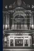 La Surprise De L'amour: Comédie En Trois Actes (théâtre-français)