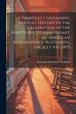 A Pamphlet Containing the Full History of the Celebration of the Ninety-ninth Anniversary of American Independence in Atlanta, Ga., July 4th, 1875