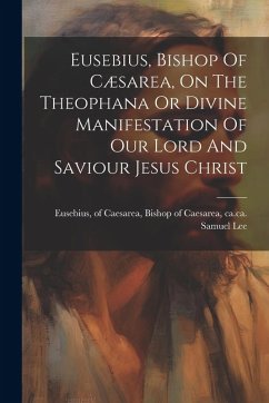 Eusebius, Bishop Of Cæsarea, On The Theophana Or Divine Manifestation Of Our Lord And Saviour Jesus Christ - Lee, Samuel