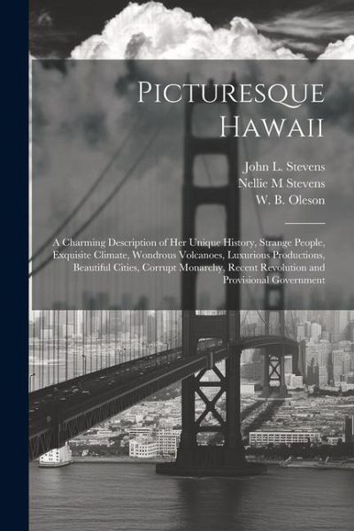 Picturesque Hawaii; a Charming Description of Her Unique History, Strange People, Exquisite Climate, Wondrous Volcanoes, Luxurious Productions, Beauti Picturesque Hawaii; a Charming Description of Her Unique History, Strange People, Exquisite Climate, Wondrous Volcanoes, Luxurious Productions, Beauti