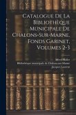 Catalogue De La Bibliothèque Municipale De Chalons-sur-marne. Fonds Garinet, Volumes 2-3