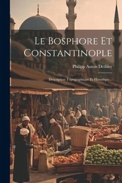 Le Bosphore Et Constantinople: Description Topographique Et Historique... - Dethier, Philipp Anton