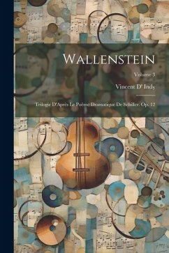 Wallenstein: Trilogie D'Après Le Poême Dramatique De Schiller. Op. 12; Volume 3 - Indy, Vincent D'