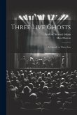 Three Live Ghosts; a Comedy in Three Acts