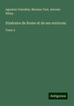 Itinéraire de Rome et de ses environs - Valentini, Agostino; Vasi, Mariano; Nibby, Antonio