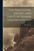 The Procedure, Extent, and Limits of Human Understanding