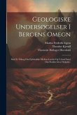 Geologiske Undersøgelser I Bergens Omegn: Med Et Tillaeg Om Fjeldstykket Mellem Lærdal Og Urland Samt Om Profilet Over Filefjeld...