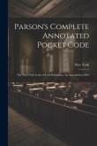 Parson's Complete Annotated Pocket Code: The New York Code of Civil Procedure...As Amended in 1891