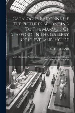 Cover Catalogue Raisonné Of The Pictures Belonging To The Marquis Of Stafford, In The Gallery Of Cleveland House: With Illustrative Anecdotes...accounts Of.