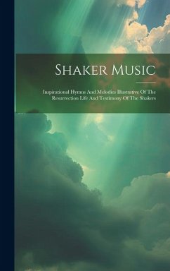 Shaker Music: Inspirational Hymns And Melodies Illustrative Of The Resurrection Life And Testimony Of The Shakers - Anonymous