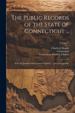 The Public Records of the State of Connecticut ...: With the Journal of the Council of Safety ... and an Appendix; Volume 4