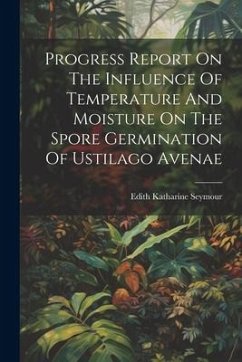 Progress Report On The Influence Of Temperature And Moisture On The Spore Germination Of Ustilago Avenae - Seymour, Edith Katharine