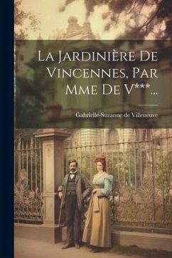 La Jardinière De Vincennes, Par Mme De V***... - Villeneuve, Gabrielle-Suzanne De