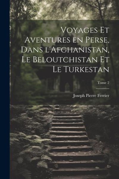 Voyages et aventures en Perse, dans l'Afghanistan, le Beloutchistan et le Turkestan; Tome 2 Voyages et aventures en Perse, dans l'Afghanistan, le Beloutchistan et le Turkestan; Tome 2