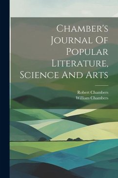 Chamber's Journal Of Popular Literature, Science And Arts - Chambers, William; Chambers, Robert