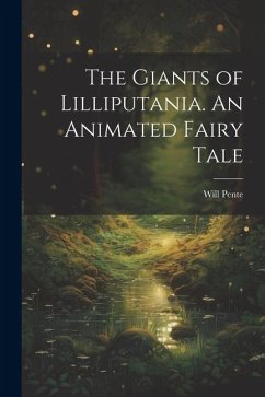 The Giants of Lilliputania. An Animated Fairy Tale - Pente, Will