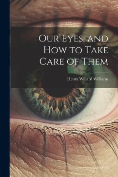 Our Eyes, and How to Take Care of Them - Williams, Henry Willard