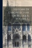 Histoire De L'architecture En Belgique, Volume 1...