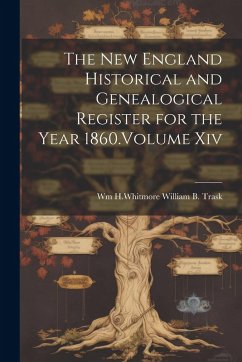 The New England Historical and Genealogical Register for the Year 1860.Volume Xiv - William B. Trask, Wm H. Whitmore