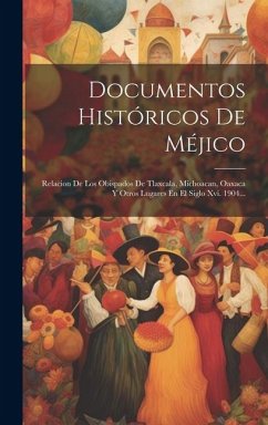 Documentos Históricos De Méjico: Relacion De Los Obispados De Tlaxcala, Michoacan, Oaxaca Y Otros Lugares En El Siglo Xvi. 1904... - Anonymous