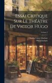 Essai Critique Sur Le Théâtre De Victor Hugo; Volume 2