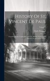 History Of St. Vincent De Paul: Founder Of The Congregation Of The Mission (vincentians) And Of The Sisters Of Charity; Volume 1