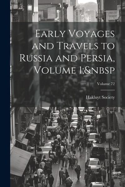 Early Voyages and Travels to Russia and Persia, Volume 1; Volume 72