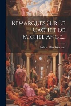 Remarques Sur Le Cachet De Michel Ange... - Rossmann, Andreas Elias