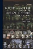 Guide De L'amateur De Faïences Et Porcelaines, Poteries, Terres Cuites: Peintures Sur Lave Émaux, Pierres Précieuses Artificielles Vitraux Et Verrerie