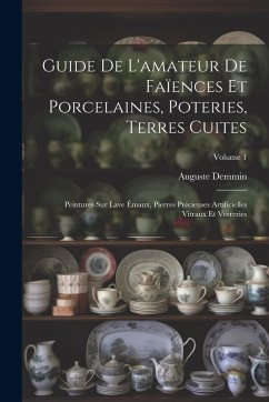 Cover Guide De L'amateur De Faïences Et Porcelaines, Poteries, Terres Cuites: Peintures Sur Lave Émaux, Pierres Précieuses Artificielles Vitraux Et Verrerie