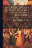 Historia De La Guerra De Méjico Desde 1861 Á 1867, Con Todoslos Documentos Diplomaticos Justificativos... Historia De La Guerra De Méjico Desde 1861 Á 1867, Con Todoslos Documentos Diplomaticos Justificativos...