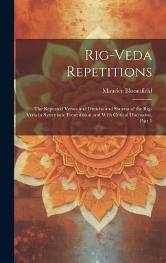 Rig-Veda Repetitions: The Repeated Verses and Distichs and Stanzas of the Rig-Veda in Systematic Presentation and With Critical Discussion, - Bloomfield, Maurice