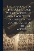 The Influence of the English and Welsh Languages Upon Each Other, Exhibited in the Vocabularies of the Two Languages