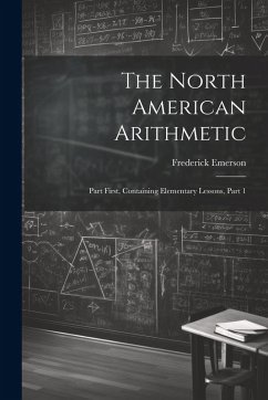 The North American Arithmetic: Part First, Containing Elementary Lessons, Part 1 - Emerson, Frederick