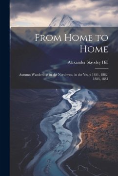 Cover From Home to Home: Autumn Wanderings in the Northwest, in the Years 1881, 1882, 1883, 1884
