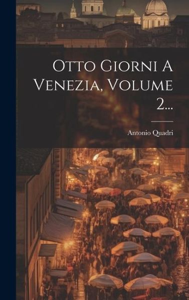 Otto Giorni A Venezia, Volume 2... Otto Giorni A Venezia, Volume 2...