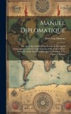 Manuel Diplomatique: Ou, Précis Des Droits Et Des Fonctions Des Agens Diplomatiques; Suivi D'un Recueil D'actes Et D'offices Pour Servir De