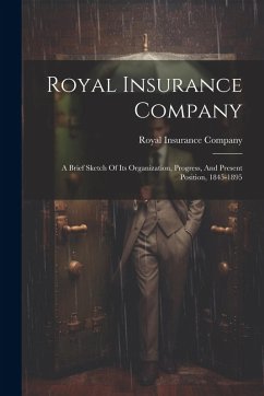 Royal Insurance Company: A Brief Sketch Of Its Organization, Progress, And Present Position, 1845-1895 - Company, Royal Insurance