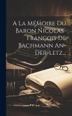 A La Mémoire Du Baron Nicolas-françois De Bachmann An-der-letz... A La Mémoire Du Baron Nicolas-françois De Bachmann An-der-letz...