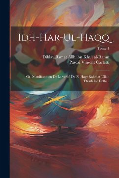 Cover Idh-har-ul-haqq; ou, Manifestation de la vérité de el-Hage Rahmat-Ullah Efendi de Delhi ..; Tome 1