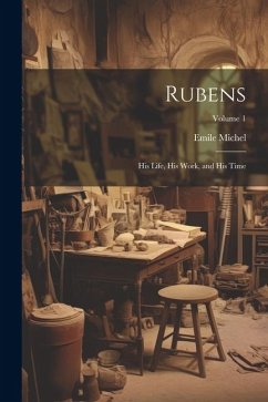 Rubens: His Life, His Work, and His Time; Volume 1 - Michel, Emile