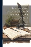 Scritti Varii Inediti O Rari Di Francesco De Sanctis; Volume 1 Scritti Varii Inediti O Rari Di Francesco De Sanctis; Volume 1