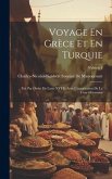 Voyage En Grèce Et En Turquie: Fait Par Ordre De Louis XVI Et Avec L'autorisation De La Cour Ottomane; Volume 1