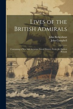 Cover Lives of the British Admirals: Containing a New and Accurate Naval History, From the Earliest Periods