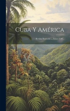 Cuba Y América: Revista Ilustrada ..., Issues 1-20... - Anonymous